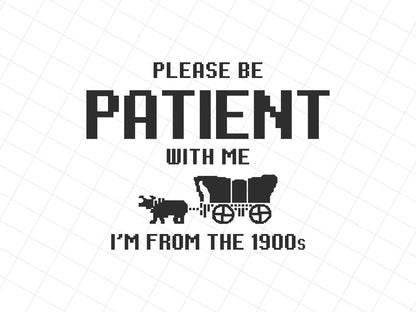 Please Be Patient with Me I'm from the 1900s svg, Oregon Trail Game Png, Funny Meme Gift, Throwback Png, Funny Quotes, Adult Humor Png